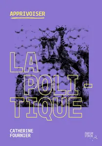 Apprivoiser la politique - Catherine Fournier