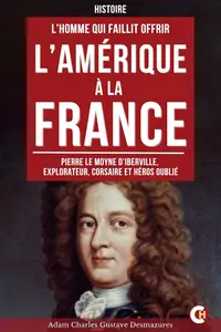 Adam-Charles-Gustave Desmazures, "L’homme qui faillit offrir l’Amérique à la France"