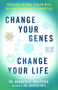 Change Your Genes, Change Your Life: Creating Optimal Health with the New Science of Epigenetics