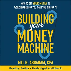 Building Your Money Machine: How to Get Your Money to Work Harder for You than You Did for It! [Audiobook]