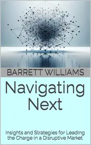 Navigating Next: Insights and Strategies for Leading the Charge in a Disruptive Market