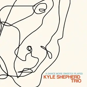 The Kyle Shepherd Trio - A Dance More Sweetly Played (2024)