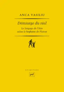 Démiurge du réel : Le langage de l'être selon le Sophiste de Platon - Anca Vasiliu