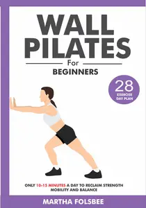 Wall Pilates For Beginners: Only 10-15 Minutes a Day to Reclaim Strength, Mobility and Balance (28 Day Exercise Plan)