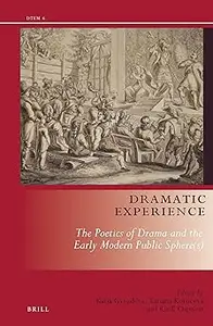 Dramatic Experience: The Poetics of Drama and the Early Modern Public Sphere(s) (Drama and Theatre in Early Modern Europ