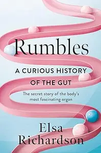 Rumbles: A Curious History of the Gut: The Secret Story of the Body's Most Fascinating Organ