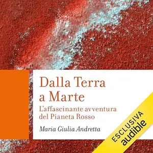 «Dalla Terra a Marte? L’affascinante avventura del Pianeta Rosso» Maria Giulia Andretta