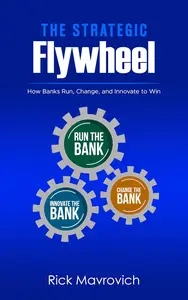 THE STRATEGIC FLYWHEEL: RUN, CHANGE, INNOVATE: A PLAYBOOK FOR MODERN BANK TRANSFORMATION