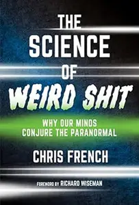 The Science of Weird Shit: Why Our Minds Conjure the Paranormal