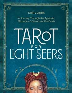 Tarot for Light Seers: A Journey Through the Symbols, Messages, & Secrets of the Cards