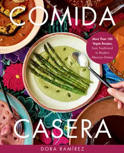 Comida Casera: More Than 100 Vegan Recipes, from Traditional to Modern Mexican Dishes