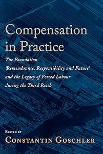 Compensation in Practice: The Foundation 'Remembrance, Responsibility and Future' and the Legacy of Forced Labour during