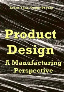 "Product Design: A Manufacturing Perspective" ed. by Evren Yasa, Ozgur Poyraz