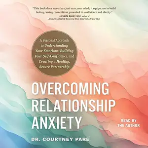 Overcoming Relationship Anxiety: A Personal Approach to Understanding Your Emotions, Building Your Self-Confidence [Audiobook]