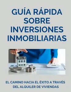Guía rápida sobre inversiones Inmobiliarias: El camino hacia el éxito a través del alquiler de viviendas (Spanish Edition)