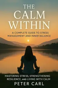 The Calm Within A Complete Guide to Stress Management and Inner Balance