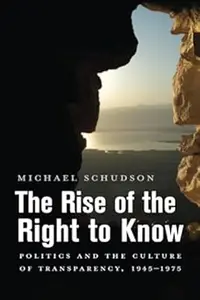 The Rise of the Right to Know: Politics and the Culture of Transparency, 1945–1975