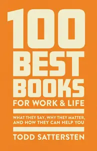 100 Best Books for Work and Life: A Reader Guide to What They Say, Why They Matter, and How They Can Help