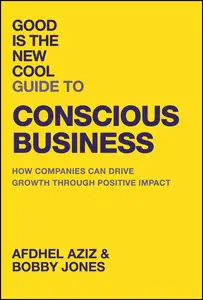 Good is the New Cool Guide to Conscious Business: How Companies Can Drive Growth Through Positive Impact