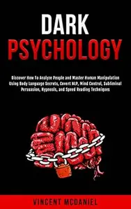 Dark Psychology: Discover How To Analyze People and Master Human Manipulation Using Body Language Secrets, Covert NLP, Mind
