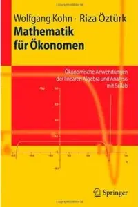 Mathematik fur Okonomen: Okonomische Anwendungen der linearen Algebra und Analysis mit Scilab [Repost]