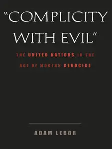 "Complicity With Evil": The United Nations in the Age of Modern Genocide
