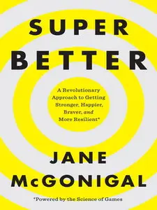 Superbetter: A Revolutionary Approach to Getting Stronger, Happier, Braver and More Resilient - Powered by the Science (Repost)