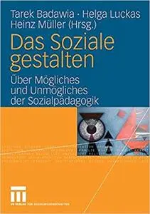 Das Soziale gestalten: Über Mögliches und Unmögliches der Sozialpädagogik