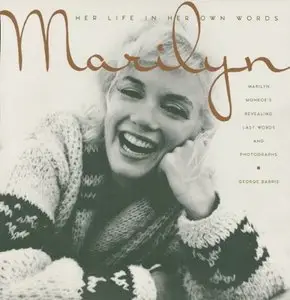 Marilyn: Her Life In Her Own Words: Marilyn Monroe's Revealing Last Words and Photographs