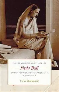 The Revolutionary Life of Freda Bedi: British Feminist, Indian Nationalist, Buddhist Nun