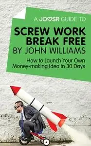 «A Joosr Guide to... Screw Work Break Free by John Williams» by Joosr