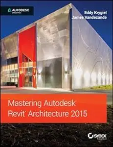 Mastering Autodesk Revit Architecture 2015: Autodesk Official Press