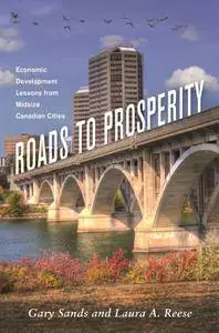 Roads to Prosperity: Economic Development Lessons from Midsize Canadian Cities (Great Lakes Books Series)