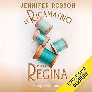 «Le ricamatrici della regina» by Jennifer Robson