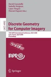 Discrete Geometry for Computer Imagery: 14th IAPR International Conference, DGCI 2008, Lyon, France, April 16-18 [Repost]