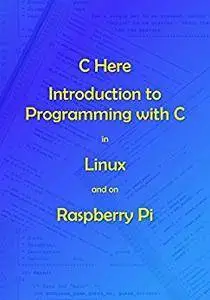 C Here - Programming In C in Linux and Raspberry Pi