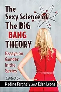 The Sexy Science of The Big Bang Theory: Essays on Gender in the Series