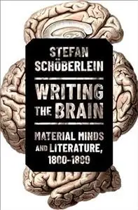 Writing the Brain: Material Minds and Literature, 1800-1880