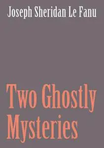 «Two Ghostly Mysteries» by Joseph Sheridan Le Fanu