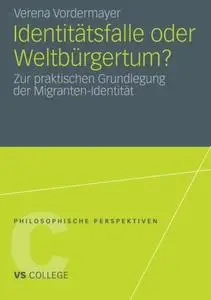 Identitätsfalle oder Weltbürgertum?: Zur praktischen Grundlegung der Migranten-Identität  [Repost]