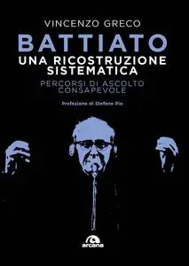 Vincenzo Greco - Battiato. Una ricostruzione sistematica. Percorsi di ascolto consapevole
