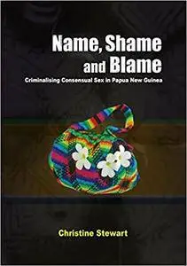 Name, Shame and Blame: Criminalising Consensual Sex in Papua New Guinea