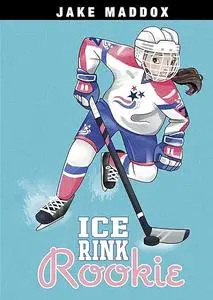 Ice Rink Rookie (Jake Maddox Girl Sports Stories)