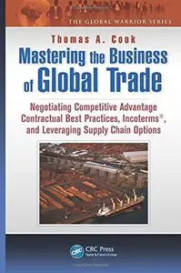 Mastering the Business of Global Trade: Negotiating Competitive Advantage Contractual Best Practices, Incoterms... (repost)