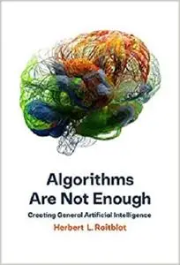 Algorithms Are Not Enough: Creating General Artificial Intelligence