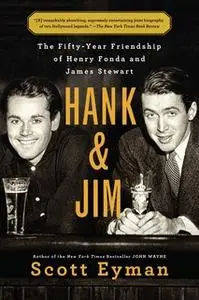 «Hank and Jim: The Fifty-Year Friendship of Henry Fonda and James Stewart» by Scott Eyman