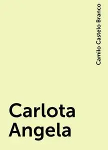 «Carlota Angela» by Camilo Castelo Branco