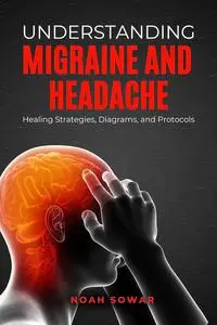 Understanding Migraine and Headache: Healing Strategies, Diagrams, and Protocols