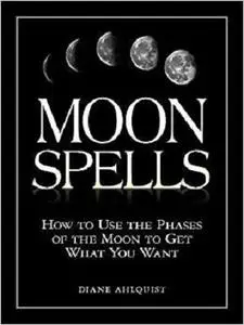 Moon Spells: How to Use the Phases of the Moon to Get What You Want [Repost]