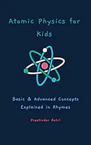 Atomic Physics for Kids: Basic & Advanced Concepts Explained in Rhymes